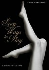 Sexy Ways to Play: A Guide to Sex Toys - Emily Dubberley