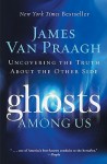 Ghosts Among Us: Uncovering the Truth About the Other Side - James Van Praagh