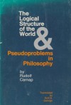 The Logical Structure of the World and Pseudo Problems of Philosophy - Rudolf Carnap, Rolf A. George