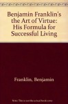 Benjamin Franklin's the Art of Virtue: His Formula for Successful Living - Benjamin Franklin, George L. Rogers