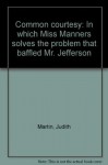 Common courtesy: In which Miss Manners solves the problem that baffled Mr. Jefferson - Judith Martin