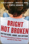 Bright Not Broken: Gifted Kids, ADHD, and Autism - Diane M. Kennedy, Rebecca S. Banks, Temple Grandin