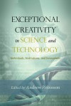 Exceptional Creativity in Science and Technology: Individuals, Institutions, and Innovations - Andrew Robinson