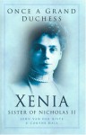 Once A Grand Duchess: Xenia, Sister Of Nicholas Ii - John van der Kiste