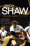 Simon Shaw: The Hard Yards: My Story - Simon Shaw