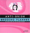 Anti-Bride Wedding Planner: Hip Tools and Tips for Getting Hitched - Carolyn Gerin, Kathleen Hughes, Ithinand Tubkam