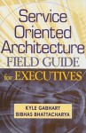 Service Oriented Architecture Field Guide for Executives - Kyle Gabhart, Bibhas Bhattacharya