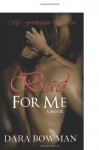 Bad For Me (My Forbidden Rockstar: A Novel) - Dara Bowman