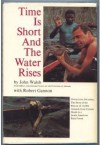 Time Is Short And The Water Rises, Operation Gwam Ba: The Story Of The Rescue Of 10,000 Animals From Certain Death In A South American Rain Forest - John Walsh