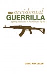 The Accidental Guerrilla Fighting Small Wars In The Midst Of A Big One - David Kilcullen