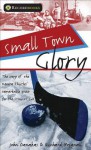 Small Town Glory: The Story Of The Kenora Thistles' Remarkable Quest For The Stanley Cup (Recordbooks) - John Danakas