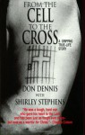 From the Cell to the Cross: A Gripping True-Life Story - Don Dennis