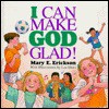 I Can Make God Glad! - Mary E. Erickson, Len Ebert