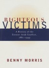 Righteous Victims: A History of the Zionist-Arab Conflict, 1881-1999 - Benny Morris