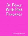 At Peace With Pink Pancakes - Lori Verni-Fogarsi