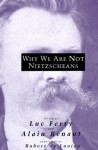 Why We Are Not Nietzscheans - Luc Ferry, Alain Renaut