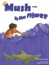 Mush and the Big Blue Flower - Laurie Payne