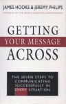 Getting Your Message Across: The Seven Steps to Communicating Successfully in Every Situation - James Hooke, Jeremy Philips