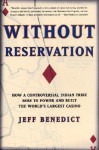 Without Reservation: How a Controversial Indian Tribe Rose to Power and Built the World's Largest Casino - Jeff Benedict