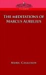 The Meditations of Marcus Aurelius - Marcus Aurelius, Meric Casaubon, Florence Etienne