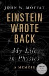 Einstein Wrote Back: My Life in Physics - John W. Moffat