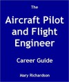 The Aircraft Pilot and Flight Engineer Career Guide - Mary Richardson