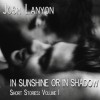 In Sunshine or in Shadow (Short Stories, Volume 1) - Josh Lanyon, Adam Chase, Rob Granniss, Michael Oaks