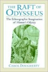 The Raft of Odysseus: The Ethnographic Imagination of Homer's Odyssey - Carol Dougherty