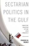 Sectarian Politics in the Gulf: From the Iraq War to the Arab Uprisings (Columbia Studies in Middle East Politics) - Frederic M. Wehrey