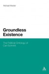 Groundless Existence: The Political Ontology of Carl Schmitt - Michael Marder