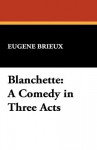 Blanchette: A Comedy in Three Acts - Eugene Brieux