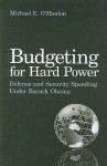 Budgeting for Hard Power: Defense and Security Spending Under Barack Obama - Michael E. O'Hanlon