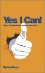 Yes, I Can!: Using Visualization To Achieve Your Goals - Robin Nixon