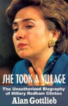 She Took a Village: The Unauthorized Biography of Hillary Rodham Clinton - Alan Gottlieb