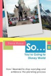 So ... You're Going to Disney World: How I Learned to Stop Worrying and Embrace the Planning Process - Steve Russo