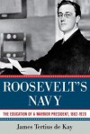 Roosevelt's Navy: The Education of a Warrior President, 1882-1920 - James Tertius de Kay