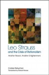 Leo Strauss and the Crisis of Rationalism (SUNY series in the Thought and Legacy of Leo Strauss) - Corine Pelluchon, Robert Howse