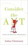 Consider the Ant: 3 Keys to Biblical Prosperity - Joshua Christensen