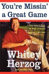 You're Missin' a Great Game: From Casey to Ozzie, the Magic of Baseball and How to Get It Back - Whitey, Herzog, Jonathan Pitts