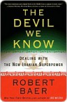 The Devil We Know: Dealing with the New Iranian Superpower - Robert Baer