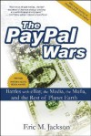 The PayPal Wars: Battles with eBay, the Media, the Mafia, and the Rest of Planet Earth - Eric M. Jackson