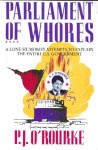 Parliament of Whores: A Lone Humorist Attempts to Explain the Entire U.S. Government - P.J. O'Rourke