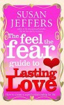 The Feel The Fear Guide To... Lasting Love: How to create a superb relationship for life - Susan Jeffers