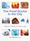 The Food Doctor In The City: Maximum Health for Urban Living - Ian Marber