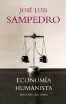 Economía humanista. Algo más que cifras - José Luis Sampedro, Carlos Berzosa