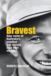 Bravest: How Some of Australia's Greatest War Heroes Won Their Medals - Robert Macklin