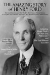 THE AMAZING STORY of HENRY FORD: The Ideal American and The World's Most Famous Private Citizen - A Complete and Authentic Account of His Life and Surpassing Achievements - Henry Ford, James Martin Miller