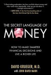 The Secret Language of Money: How to Make Smarter Financial Decisions and Live a Richer Life - David Krueger, John David Mann