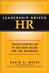 Leadership-Driven HR: Transforming HR to Deliver Value for the Business - David S. Weiss