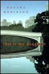 This Is My Daughter: A Novel - Roxana Robinson